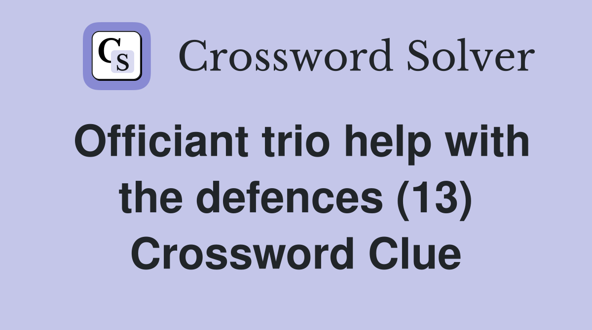 Officiant trio help with the defences 13 crossword clue answers